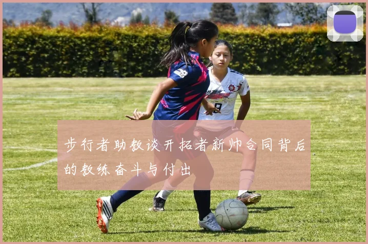 步行者助教谈开拓者新帅合同背后的教练奋斗与付出
