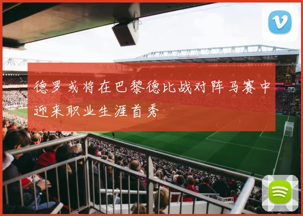 德罗或将在巴黎德比战对阵马赛中迎来职业生涯首秀