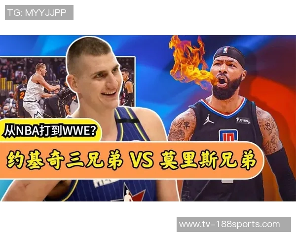 莫里斯兄弟与约基奇兄弟2V2对决必将上演一场精彩绝伦的篮球盛宴